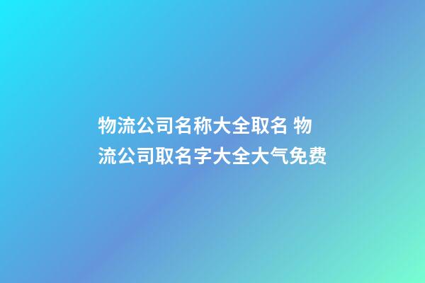 物流公司名称大全取名 物流公司取名字大全大气免费